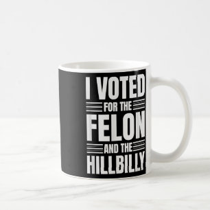 Mug J'Ai Voté Pour Le Felon Et La Déclaration Hillbill