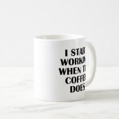 Mug Je Commence À Travailler Quand Le Café Fait De La  (Devant droit)