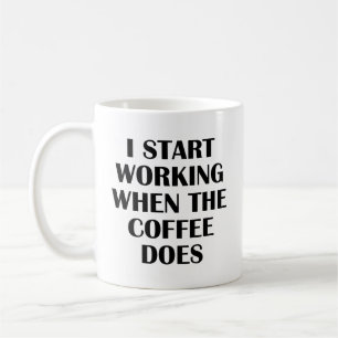 Mug Je Commence À Travailler Quand Le Café Fait De La