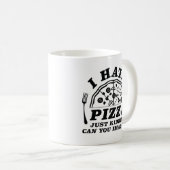 Mug Je Déteste La Pizza, Juste En Cassant Pouvez-Vous  (Devant droit)