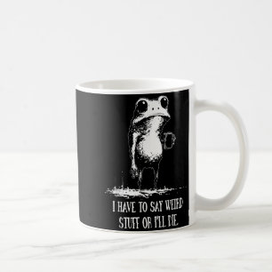 Mug Je dois dire des trucs bizarres ou je vais mourir