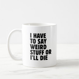 Mug Je dois dire des trucs bizarres ou je vais mourir