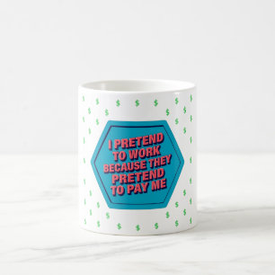 Mug Je fais semblant de travailler parce qu'ils font s