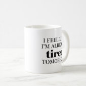 Mug Je me sens déjà fatigué demain (Devant droit)