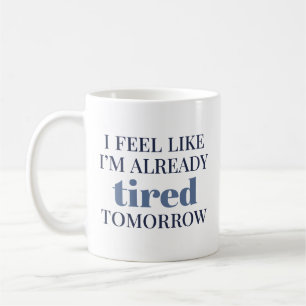Mug Je me sens déjà fatigué demain