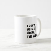 Mug Je n'ai pas besoin d'une recette que je suis (Devant droit)