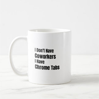Mug Je n'ai pas de collègues, j'ai des onglets Chrome