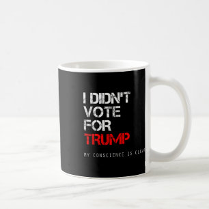 Mug Je N'Ai Pas Voté Pour Trump Anti Gop Et Pas Pour M