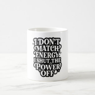 Mug Je ne fais pas correspondre l'énergie, j'éteins l'