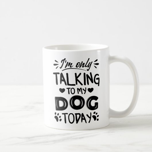 Mug Je ne parle qu'à mon chien aujourd'hui (Droite)