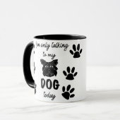 Mug Je ne parle qu'à mon chien aujourd'hui (Devant gauche)