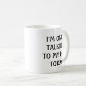 Mug Je ne parle qu'à mon chien aujourd'hui (Devant droit)