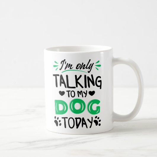Mug Je ne parle qu'à mon chien aujourd'hui (Droite)