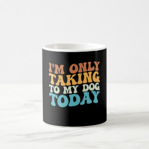 Mug Je ne parle qu'à mon chien aujourd'hui Groovy