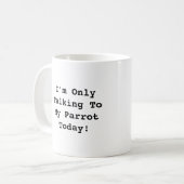 Mug Je ne parle qu'à mon perroquet aujourd'hui (Devant gauche)