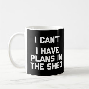 Mug Je Ne Peux Pas Avoir Des Plans Dans L'Atelier Shed