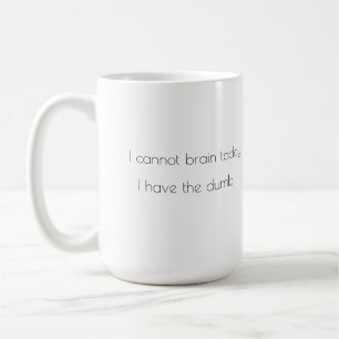 Mug Je ne peux pas avoir le cerveau aujourd'hui, j'ai 