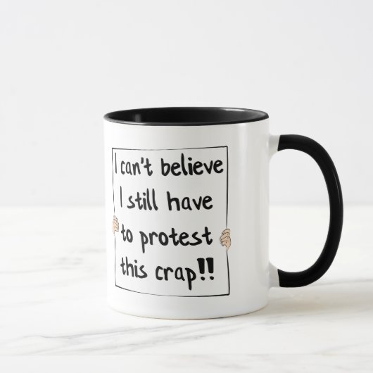 Mug Je ne peux pas croire que je dois encore protester (Droite)