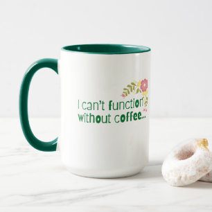 Mug Je ne peux pas fonctionner sans café ou une bonne