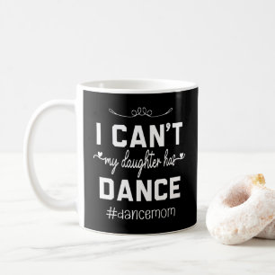 Mug Je ne peux pas ma fille a danser Maman Danser drôl