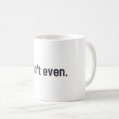 Mug Je ne peux pas même (Devant droit)