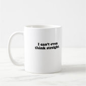 MUG JE NE PEUX PAS MÊME PENSER LE T-SHIRT DROIT (Gauche)