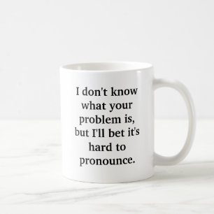 Mug Je ne sais pas ce qu'est votre problème, mais je