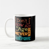 Mug Je ne sais pas comment agir mon âge drôle Annivers (Gauche)