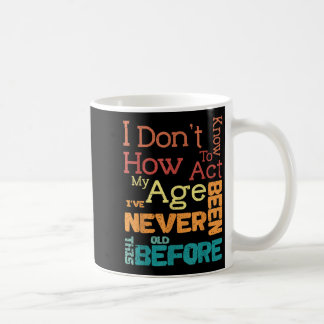 Mug Je ne sais pas comment agir mon âge drôle Annivers