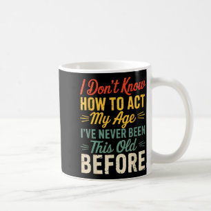 Mug Je ne sais pas comment agir selon mon âge Humour R