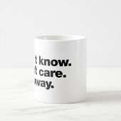 Mug Je ne sais pas. Je m'en fiche. Va-t'en (Centre)