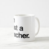 Mug Je ne suis qu'une cotte de professeur (Devant droit)