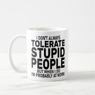 Mug Je ne tolère pas toujours les gens stupides, sarca