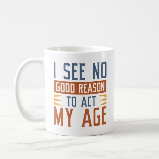 Mug Je Ne Vois Aucune Bonne Raison D'Agir À Mon Âge (Gauche)