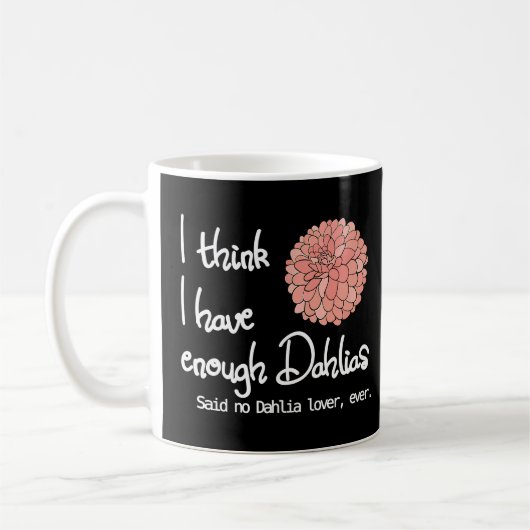 Mug Je Pense Avoir Assez Dahlias Dit Non Dahlia Jamais (Gauche)