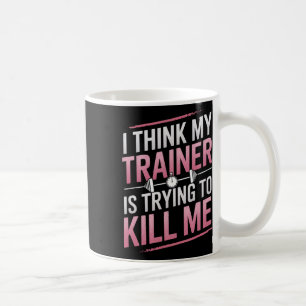 Mug Je Pense Que Mon Formateur Essaie De Me Tuer Gym J