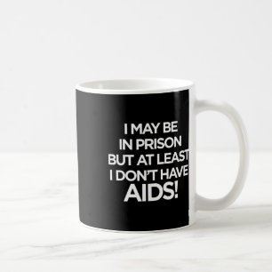 Mug Je Peux être En Prison Mais Au Moins Je N'ai Pas