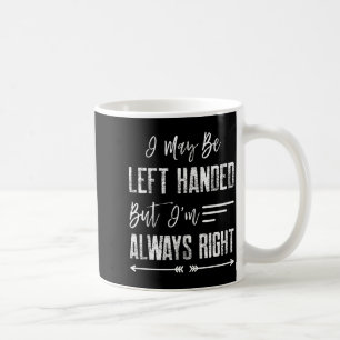 Mug Je peux être gaucher mais j'ai toujours raison