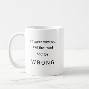 Mug Je serais d'accord avec vous mais d'autre part