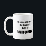 Mug Je serais d'accord avec vous mais nous aurions tou<br><div class="desc">C'est un grand cadeau pour un collègue, un ami ou toute personne ayant un sentiment d'humour. Le texte et la police peuvent être changés selon vos préférences. Si vous avez besoin d'aide pour customiser votre produit, veuillez me contacter par l'intermédiaire de mon magasin et je serai heureux de vous aider....</div>
