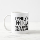 Mug Je souhaite que j'aie été Felicia Felicia (Gauche)