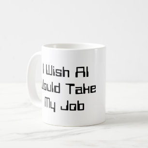 Mug Je souhaite que l'IA prenne mon emploi