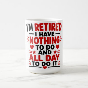Mug Je suis à la retraite Je n'ai rien à faire Et tout