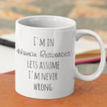 Mug Je suis dans les ressources humaines Supposons que<br><div class="desc">This design created though digital art. It may be personalized in the area provide or customizing by choosing the click to customize further option and changing the name, initials or words. Donc, change le texte color and style or delete the text for an image only design. Contact me at colorflowcreations@gmail.com...</div>