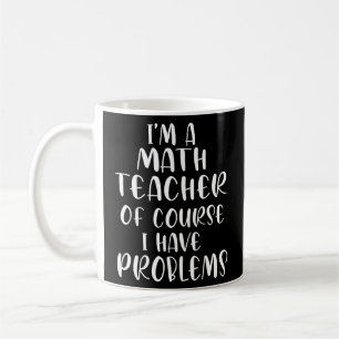 Mug Je Suis Enseignant En Mathématiques Bien Sûr J'Ai 