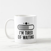Mug Je suis fatigué de l'attente (Gauche)