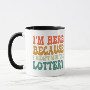 Mug Je suis ici parce que je n'ai pas gagné la Loterie