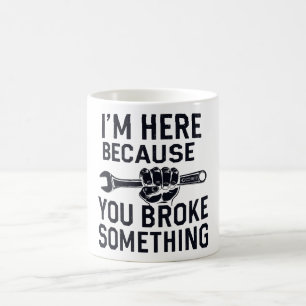 Mug Je suis ici parce que tu as cassé quelque chose