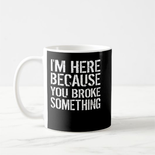 Mug Je suis ici parce que vous avez cassé quelque chos (Gauche)