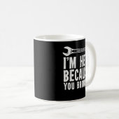 Mug Je suis ici parce que vous l'avez cassé (Devant droit)